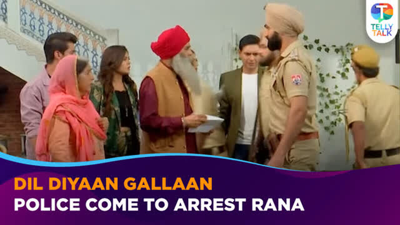 Dil Diyaan Gallaan update: Police comes to ARREST Rana; Dilpreet ...